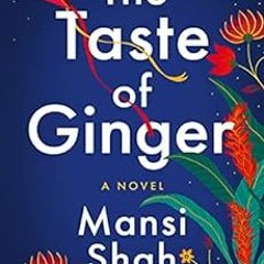 [Access] EBOOK 💓 The Taste of Ginger: A Novel by Mansi Shah EPUB KINDLE PDF EBOOK