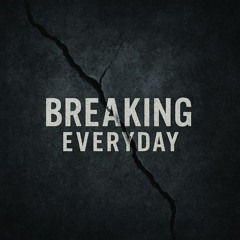 Breaking Everyday