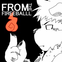 FROM THE FIREEBALLL