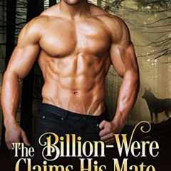 [Get] KINDLE 📄 The Billion-were Claims His Mate (The Alpha Billion-weres Book 3) by