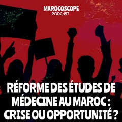 Réforme des études de médecine au Maroc : Crise ou opportunité ?