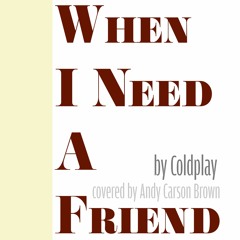 When I Need A Friend (Coldplay)