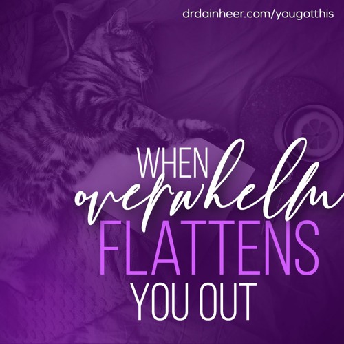 You Got This: When Overwhelm Flattens You Out