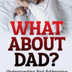 DOWNLOAD/PDF  What About Dad?: Understanding and Addressing Postpartum Depression in Men