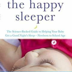 [PDF] ❤️ Read The Happy Sleeper: The Science-Backed Guide to Helping Your Baby Get a Good Night'