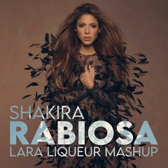 Shakira - Rabiosa (Lara Liqueur Mashup)