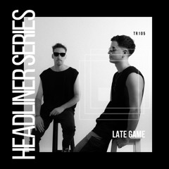 Headliner Series 105 : Late Game