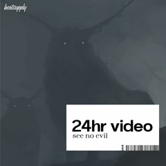 24hr Video - See No Evil