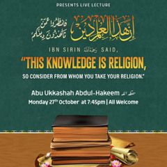 This Knowledge Is Religion, So Consider From Whom You Take Your Religion | Abu Ukkashah Abdul-Hakeem