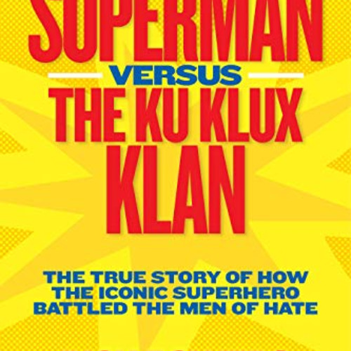 [ACCESS] KINDLE 📁 Superman versus the Ku Klux Klan: The True Story of How the Iconic