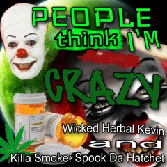 PEOPLE THINK I'M CRAZY - WICKED HERBAL KEVIN ft. KILLA SMOKE: SPOOK DA HATCHET