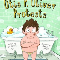 [Access] KINDLE PDF EBOOK EPUB Otis P. Oliver Protests by  Keri Claiborne Boyle &  Daniel Duncan �
