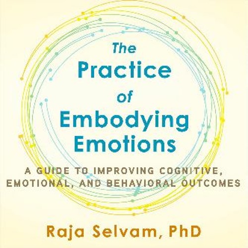 $$EBOOK ❤ The Practice of Embodying Emotions: A Guide for Improving Cognitive, Emotional, and Beha