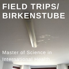FieldTrips/ Podcast/ Master of Science International Health/ Birkenstube