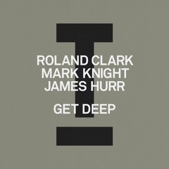 Roland Clark, Mark Knight, James Hurr - Get Deep