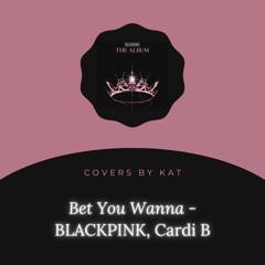'BLACKPINK - Bet You Wanna ft. Cardi B' | Covers by Kat