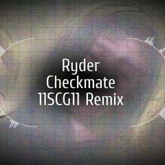 Ryder - Checkmate (11SCG11 Remix)