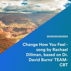 If You Change How You Think, You can Change How You Feel - Song based on Dr. David Burns' TEAM-CBT