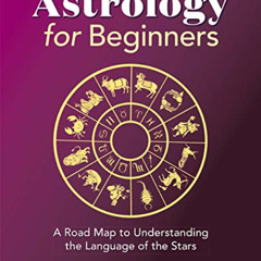 Access EBOOK 💕 Astrology for Beginners: A Road Map to Understanding the Language of