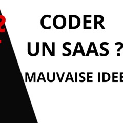 Coder un SaaS ? Mauvaise idée ! Voici pourquoi...