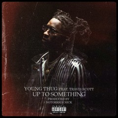 Young Thug - Up to Something (prod. Notorious Nick)