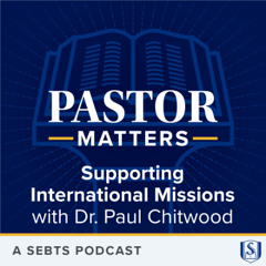 Supporting International Missions with Paul Chitwood - EP172