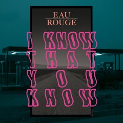 Eau Rouge - I Know That You Know