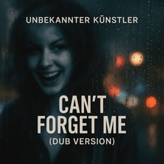 Can't Forget Me (Dub Version)