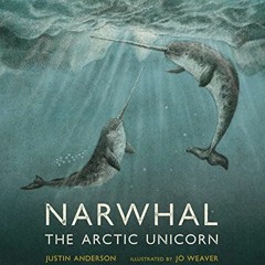 Get [EBOOK EPUB KINDLE PDF] Narwhal: The Arctic Unicorn by  Justin Anderson &  Jo Weaver 📗