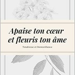 Télécharger eBook Apaise ton cœur et fleuris ton âme.: Tendresse & Bienveillance (French Edition
