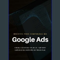 Read eBook [PDF] ⚡ Macetes para Campanhas no Google Ads: Guia prático para dominar a arte de criar