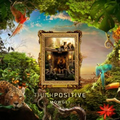 Think Positive - Mowgli (Original mix)