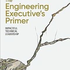 !* The Engineering Executive's Primer: Impactful Technical Leadership READ / DOWNLOAD NOW