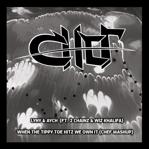LYNY x Aych (ft. 2 Chainz & Wiz Khalifa) - When the Tippy Toe Hitz We Own It (CHEF Mashup)