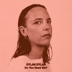 Premiere: Dylan Dylan 'Do You Need Me?'