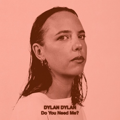 Premiere: Dylan Dylan 'Do You Need Me?'