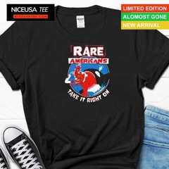 Rare Americans Take It Right On Shirt