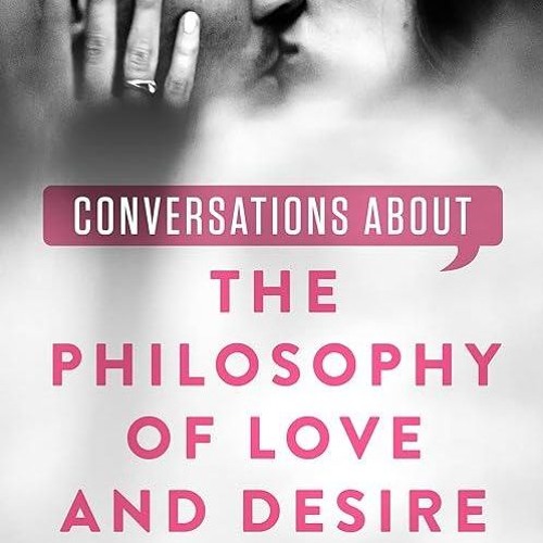 read✔ Conversations about the Philosophy of Love and Desire (Conversations about