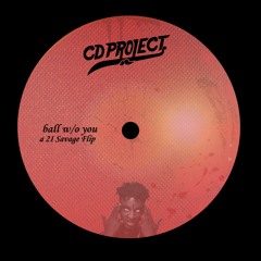21 Savage - ball w/o you (CD Project Flip)