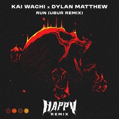 Kai Wachi X Dylan Matthew - Run (UBUR Remix)(HAPPY Remix) FREE DL