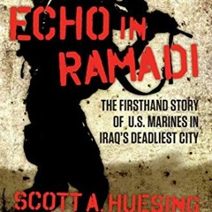 FREE EPUB 💙 Echo in Ramadi: The Firsthand Story of US Marines in Iraq's Deadliest Ci
