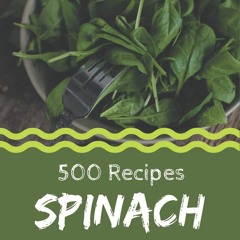[PDF⚡READ❤ONLINE]  500 Spinach Recipes: Keep Calm and Try Spinach Cookbook