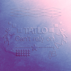 Tatlo - Can't Rely On [FREE DL]