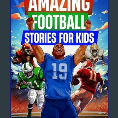 [ebook] read pdf 📕 Amazing Football Stories for Kids: Fifteen Incredible Real-Life Stories of Foot