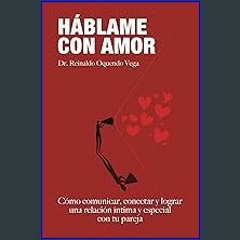 [ebook] read pdf ⚡ HABLAME CON AMOR: Cómo comunicar, conectar y lograr una relación íntima y espec