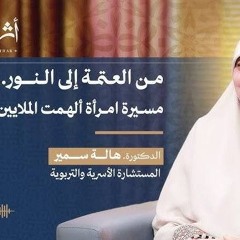 من العتمة إلى النور _ مسيرة امرأة ألهمت الملايين _هالة_سمير _أثر _podcast _بودكاست(MP3_160K).mp3