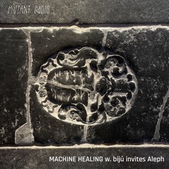 MACHINE HEALING w. bijū invites Aleph [17.02.2024]