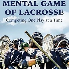 [Download] KINDLE 💓 The Mental Game of Lacrosse: Competing One Play at a Time by  Br
