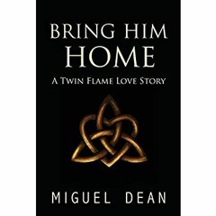DOWNLOAD ✔️ (PDF) Bring Him Home A Twin Flame Love Story
