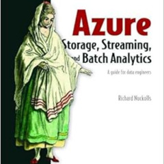 [Download] EBOOK 💜 Azure Storage, Streaming, and Batch Analytics: A guide for data e